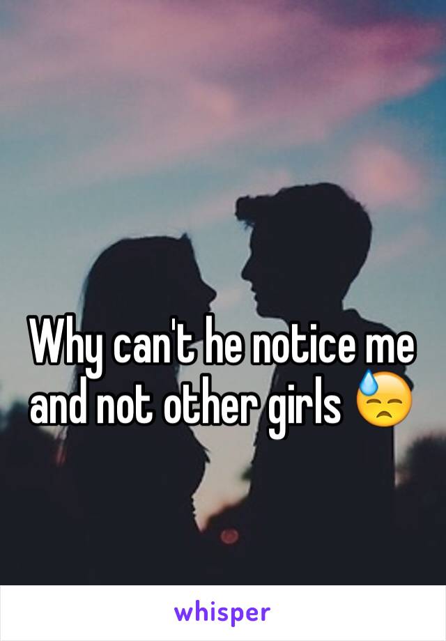 Why can't he notice me and not other girls 😓
