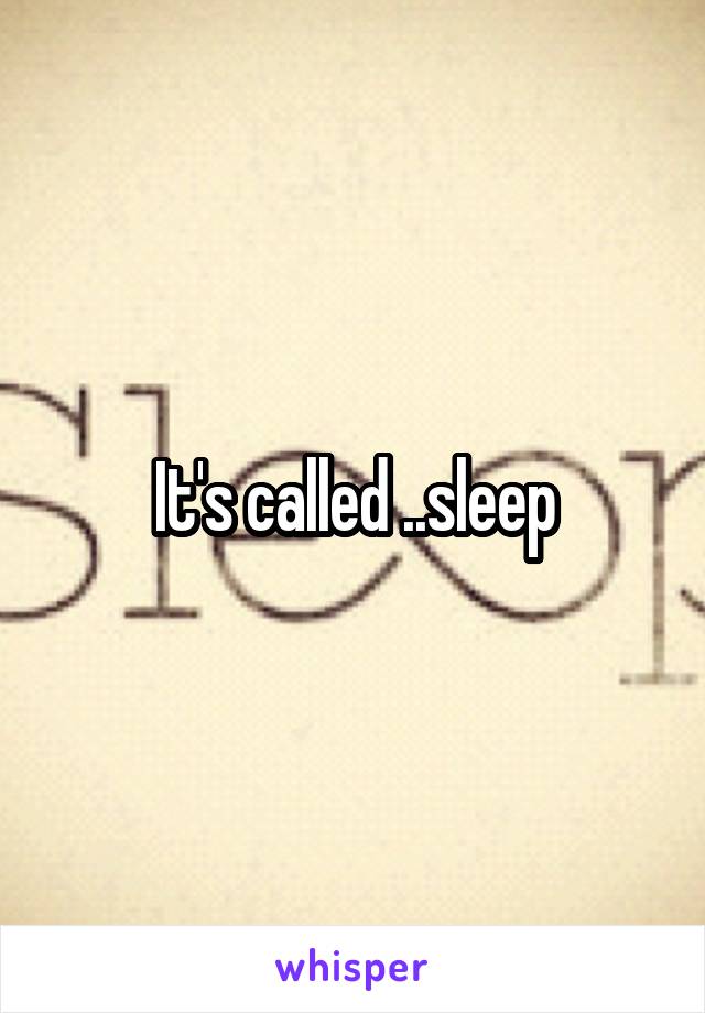 It's called ..sleep