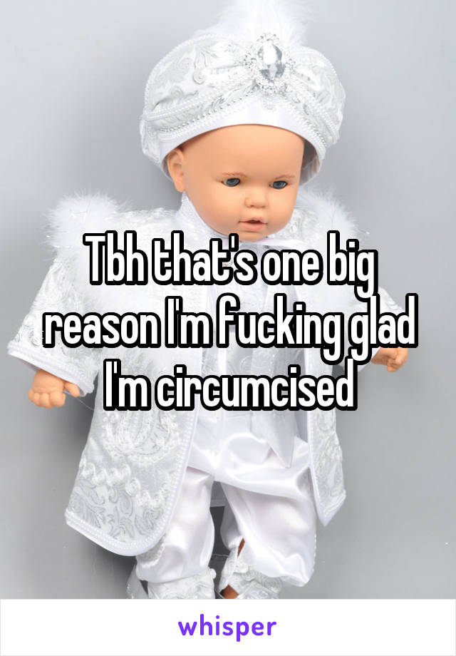 Tbh that's one big reason I'm fucking glad I'm circumcised