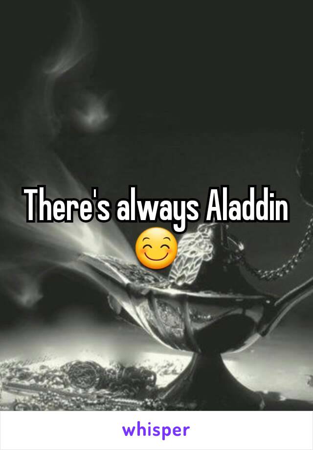 There's always Aladdin😊