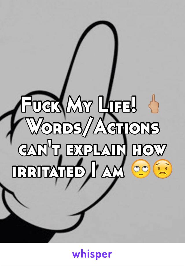 Fuck My Life! 🖕🏼
Words/Actions can't explain how irritated I am 🙄😟