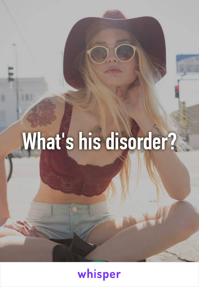 What's his disorder?