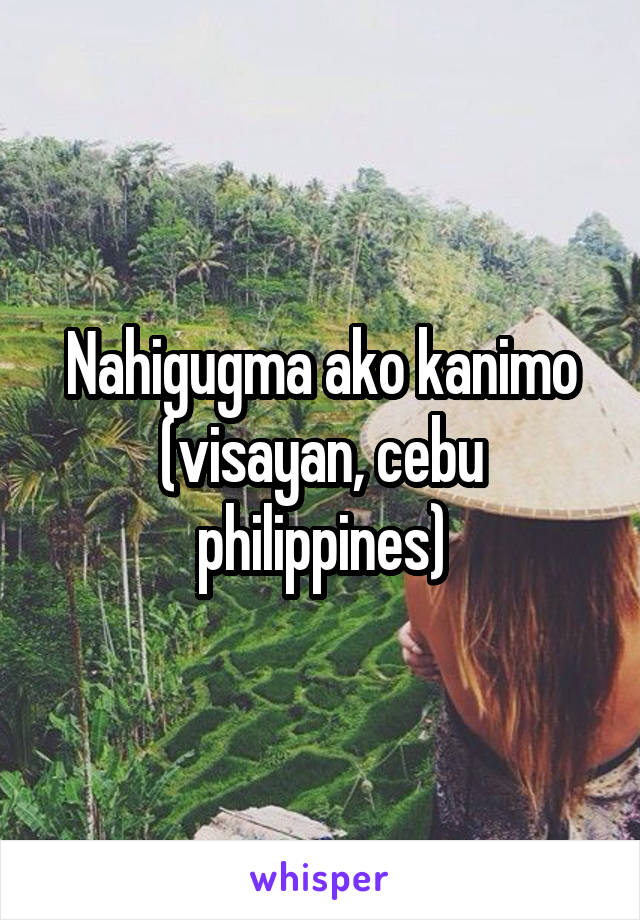 Nahigugma ako kanimo (visayan, cebu philippines)