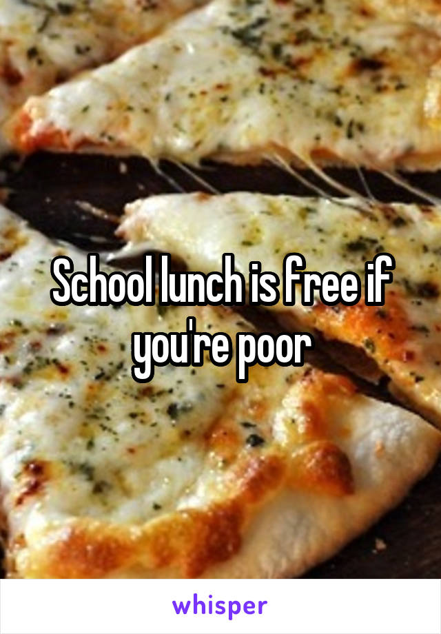 School lunch is free if you're poor