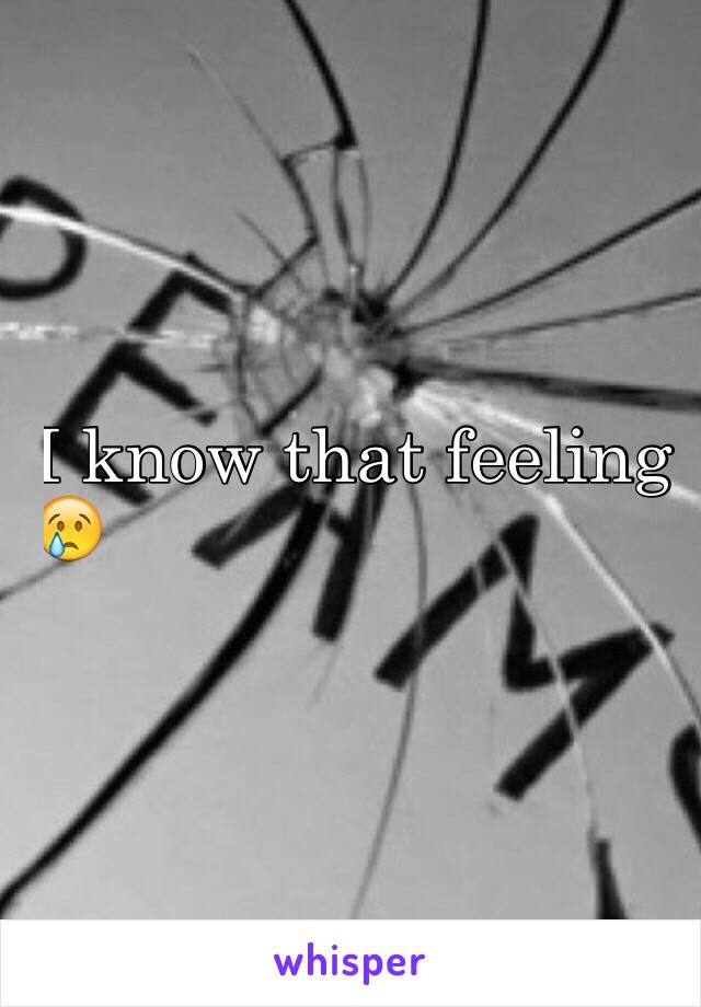 I know that feeling
😢