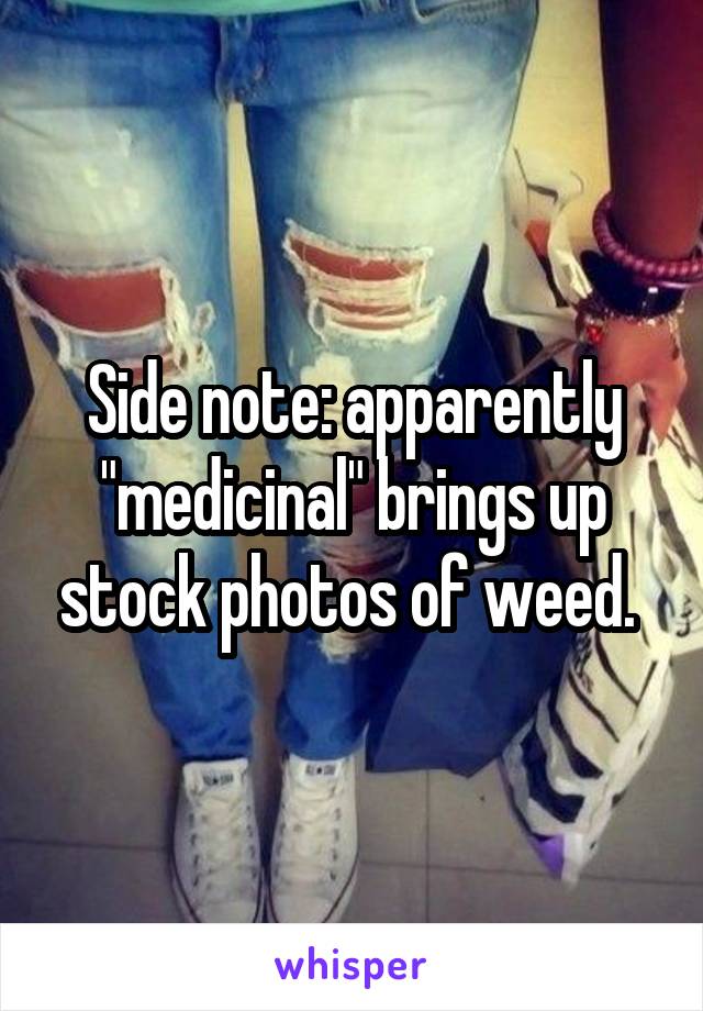 Side note: apparently "medicinal" brings up stock photos of weed. 