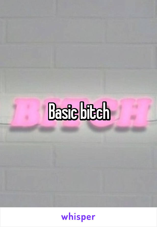 Basic bitch
