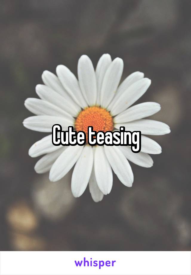 Cute teasing