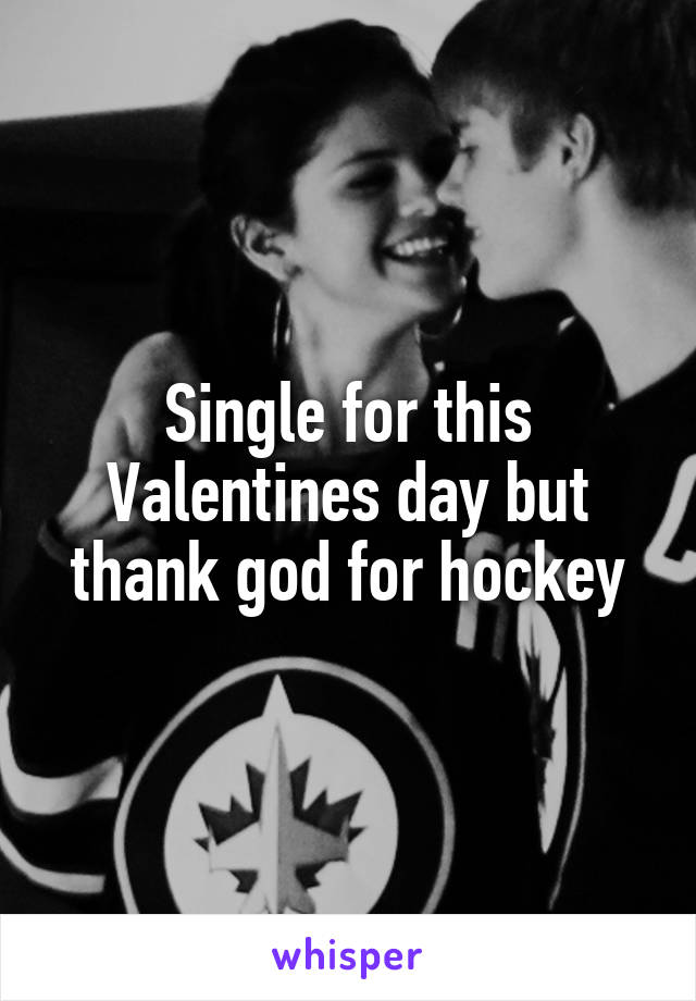 Single for this Valentines day but thank god for hockey