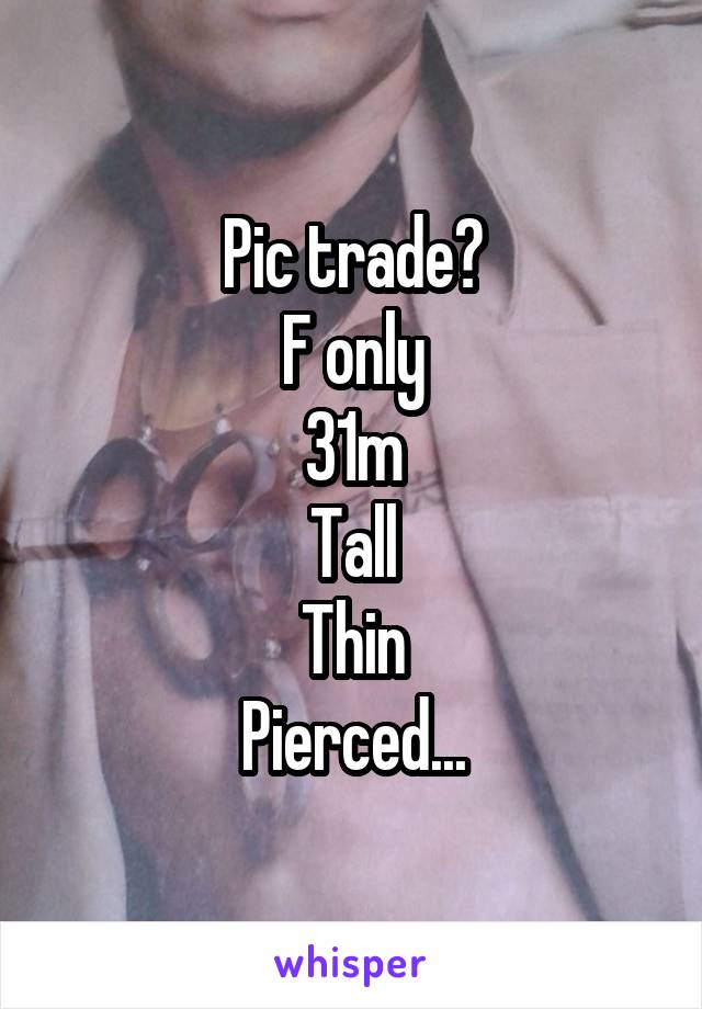 Pic trade?
F only
31m
Tall
Thin
Pierced...
