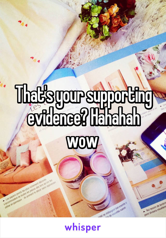 That's your supporting evidence? Hahahah wow 