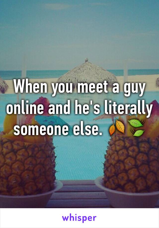 When you meet a guy online and he's literally someone else. 🍂🍃