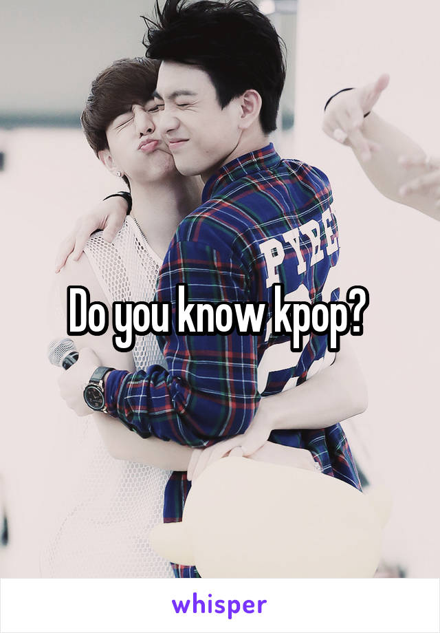 Do you know kpop? 