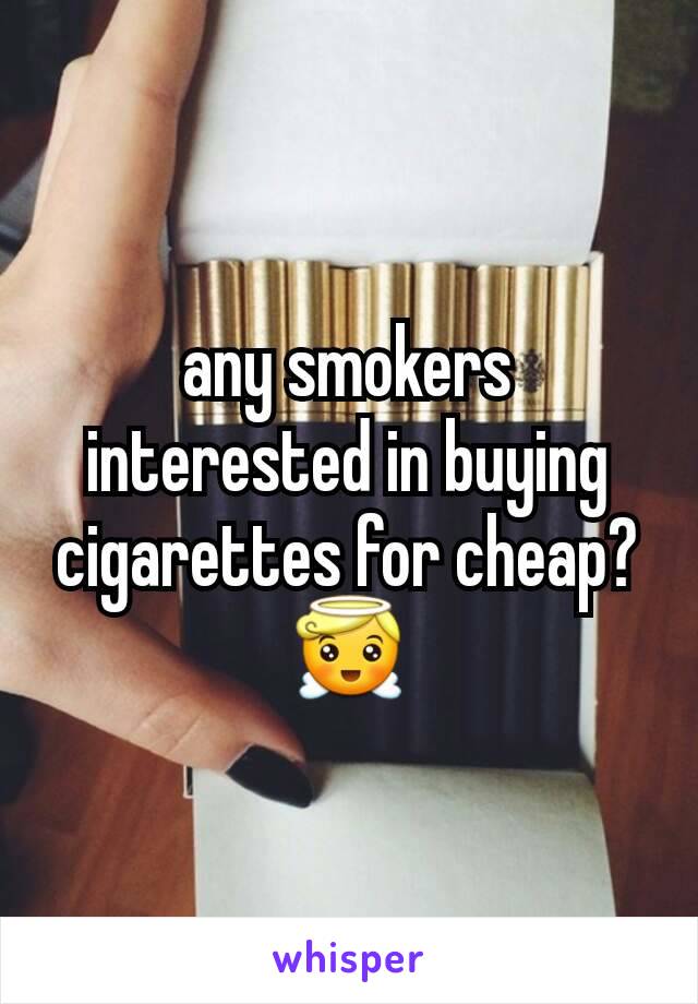 any smokers interested in buying cigarettes for cheap? 😇