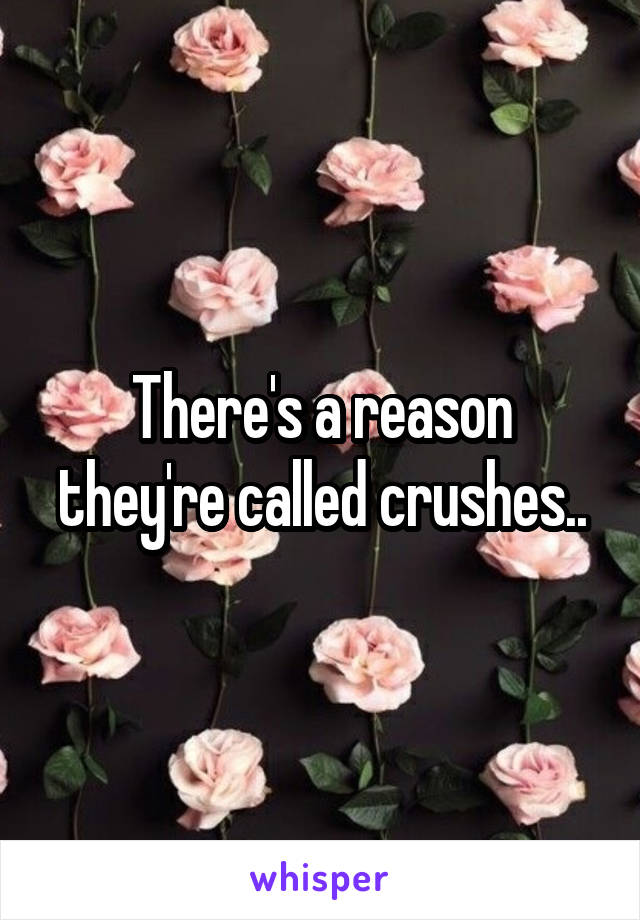 There's a reason they're called crushes..