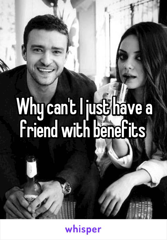 Why can't I just have a friend with benefits 
