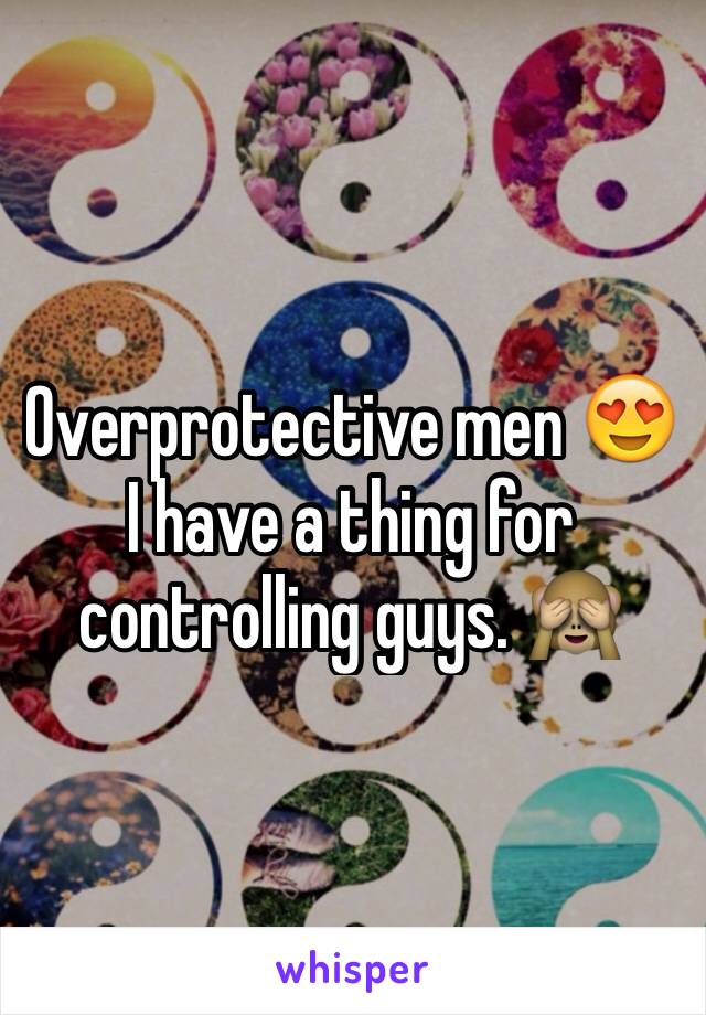 Overprotective men 😍 I have a thing for controlling guys. 🙈