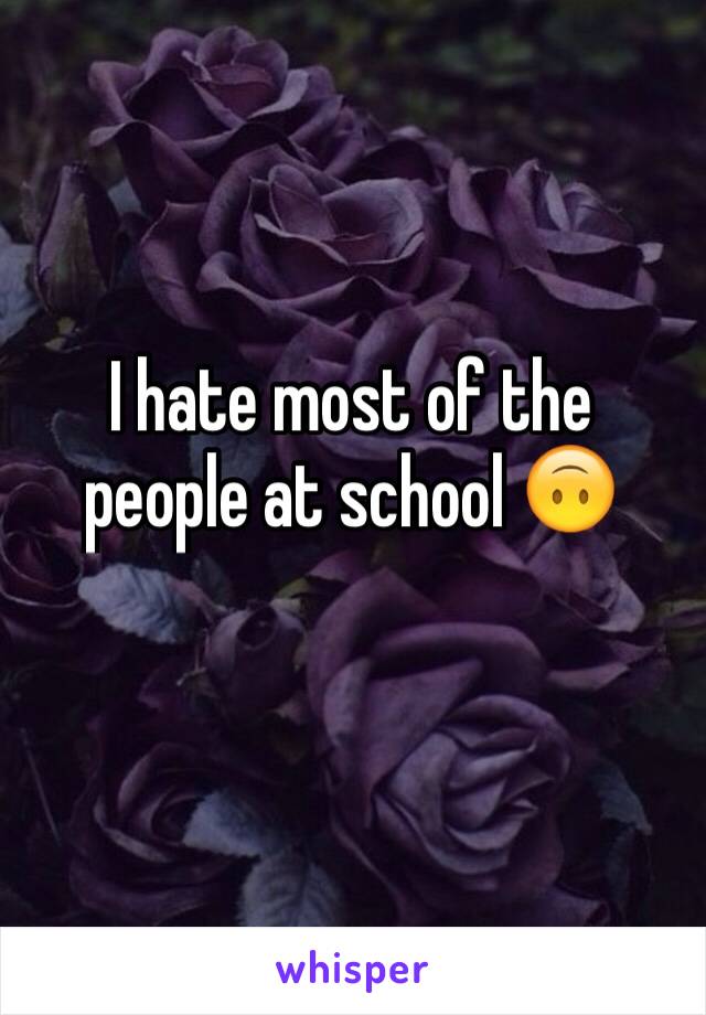 I hate most of the people at school 🙃