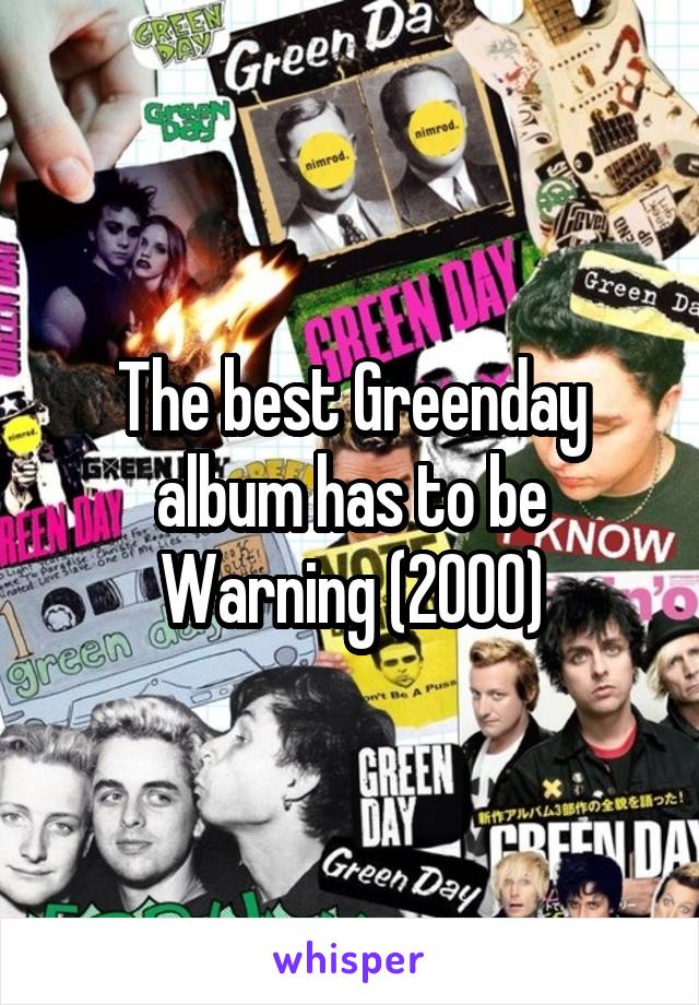 The best Greenday album has to be Warning (2000)