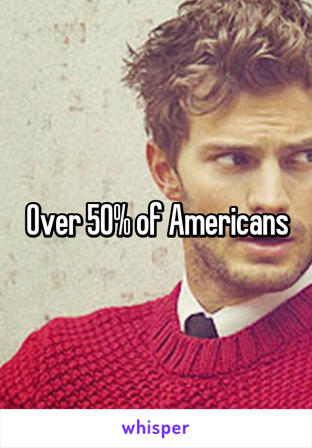 Over 50% of Americans