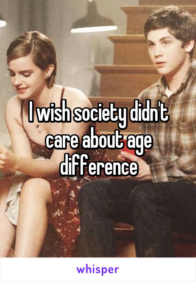 I wish society didn't care about age difference