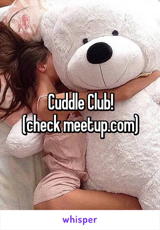 Cuddle Club!
(check meetup.com)