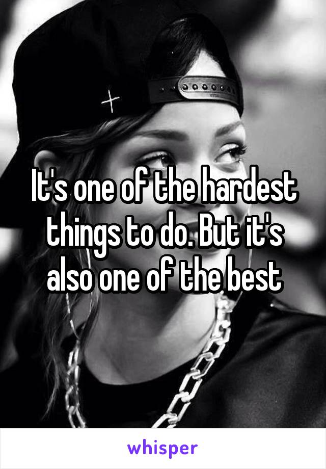 It's one of the hardest things to do. But it's also one of the best