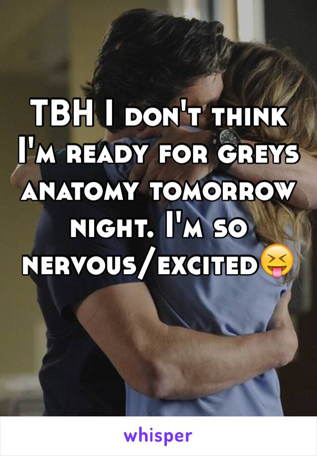 TBH I don't think I'm ready for greys anatomy tomorrow night. I'm so nervous/excited😝
