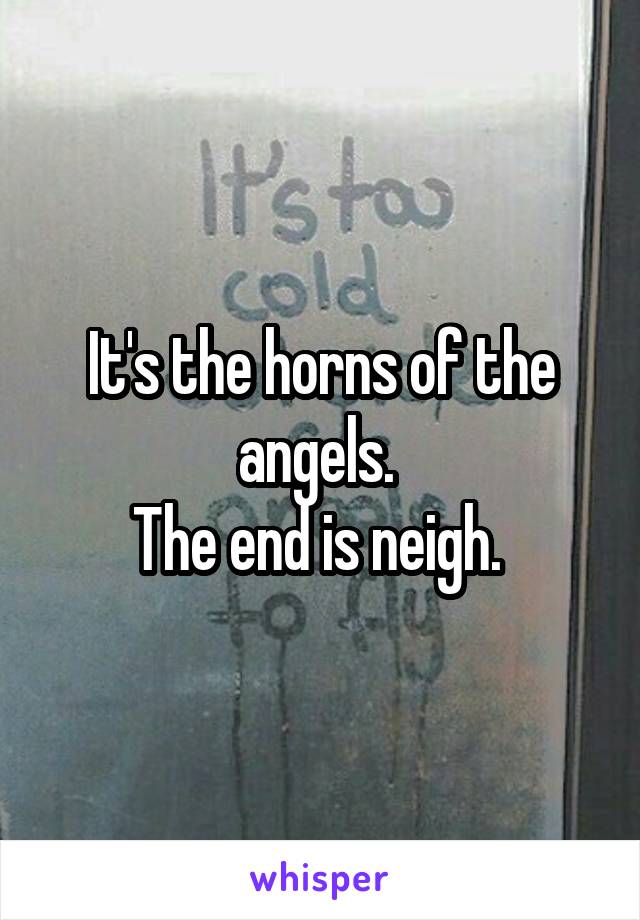 It's the horns of the angels. 
The end is neigh. 
