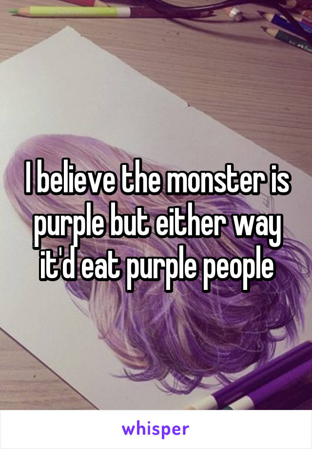 I believe the monster is purple but either way it'd eat purple people