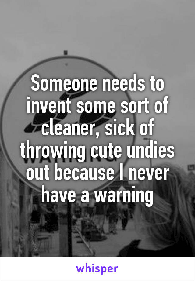 Someone needs to invent some sort of cleaner, sick of throwing cute undies out because I never have a warning