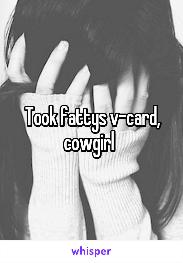 Took fattys v-card, cowgirl  