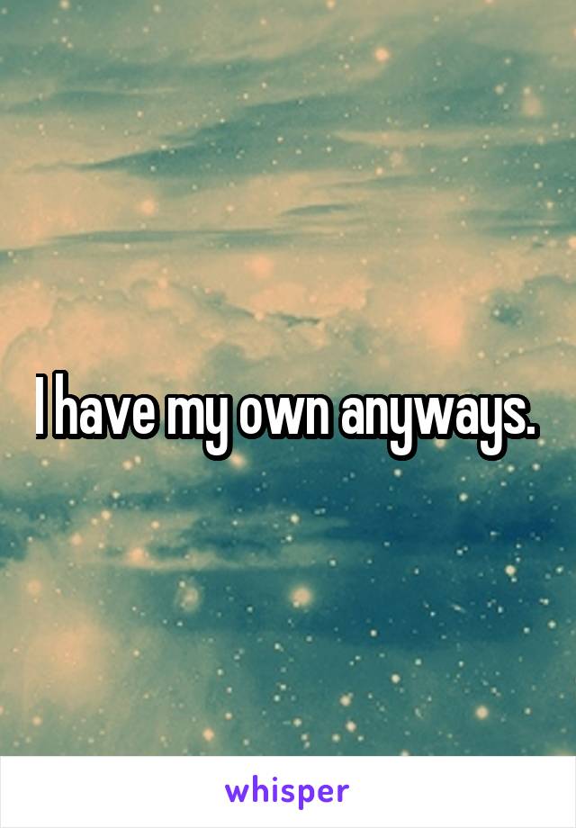 I have my own anyways. 