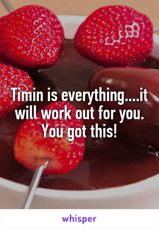Timin is everything....it will work out for you. You got this!
