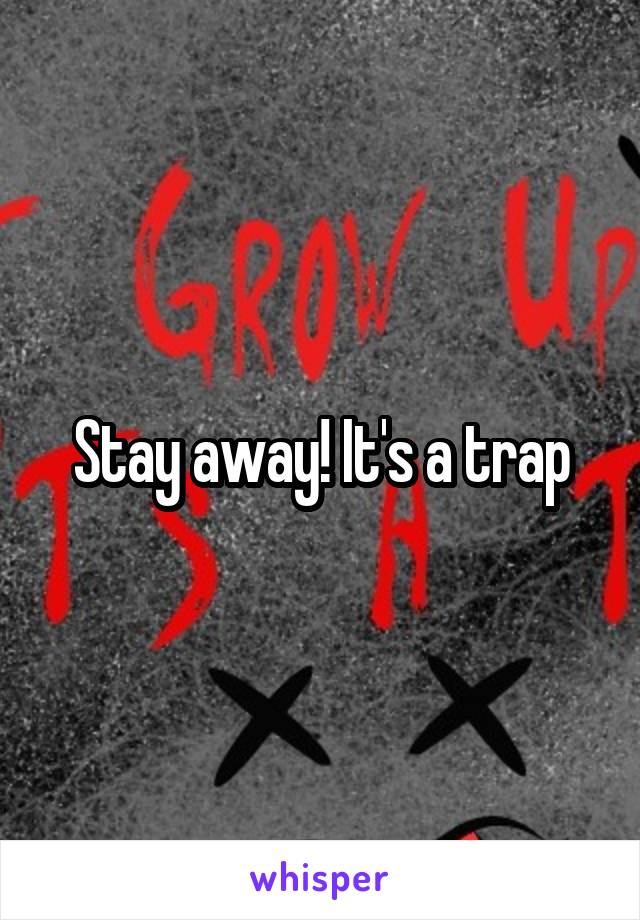 Stay away! It's a trap