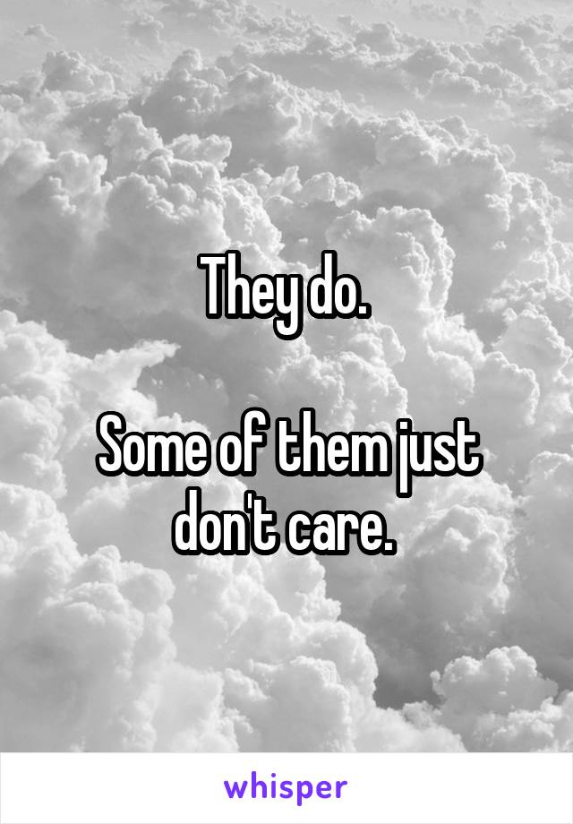 They do. 

Some of them just don't care. 