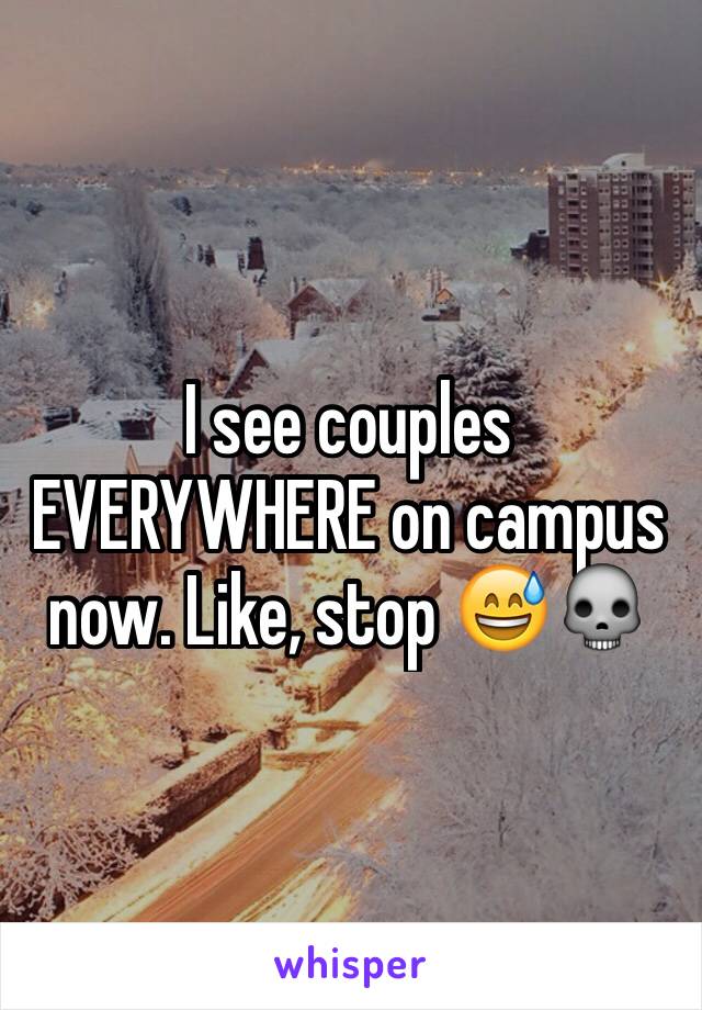 I see couples EVERYWHERE on campus now. Like, stop 😅💀
