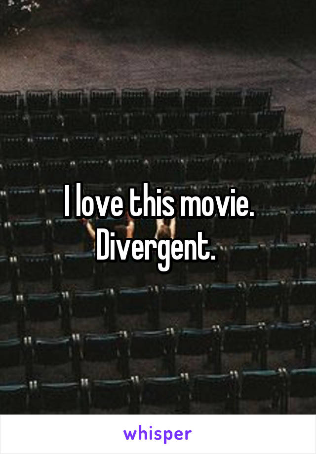 I love this movie. Divergent. 