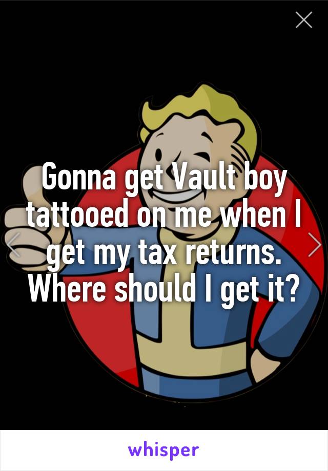 Gonna get Vault boy tattooed on me when I get my tax returns. Where should I get it?