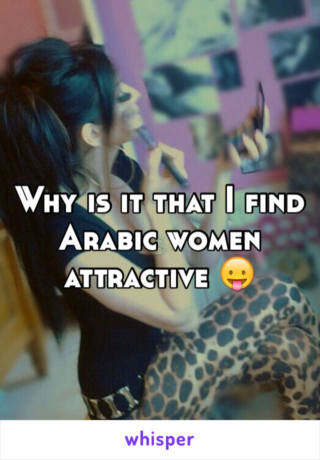 Why is it that I find Arabic women attractive 😛