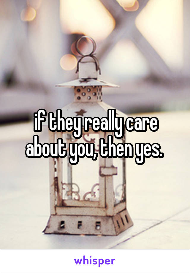 if they really care about you, then yes. 