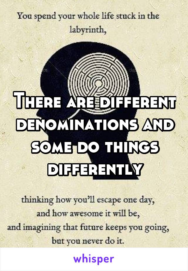 There are different denominations and some do things differently