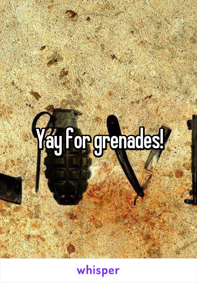 Yay for grenades!