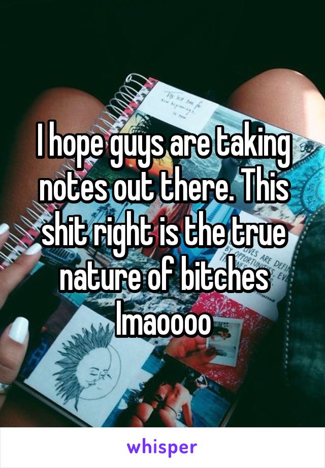 I hope guys are taking notes out there. This shit right is the true nature of bitches lmaoooo