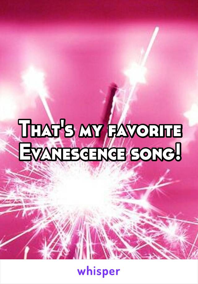 That's my favorite Evanescence song!