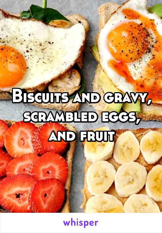 Biscuits and gravy, scrambled eggs, and fruit