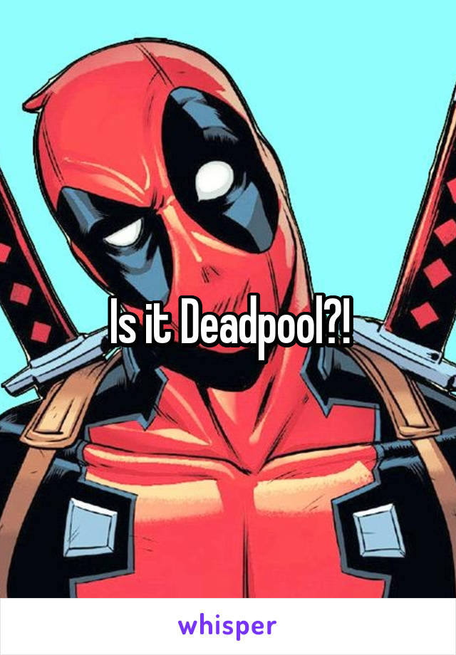 Is it Deadpool?!