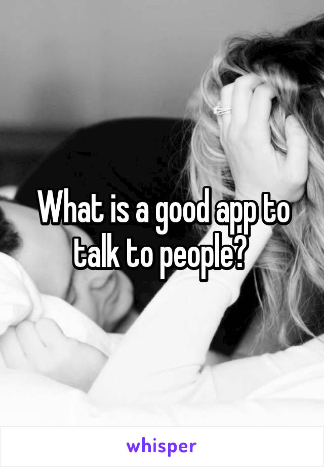 What is a good app to talk to people? 