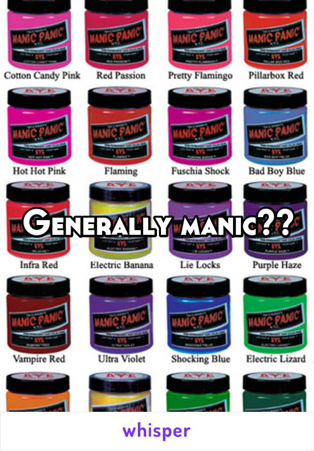 Generally manic??