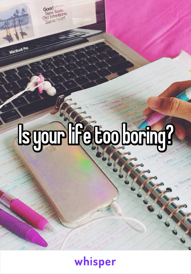 Is your life too boring?